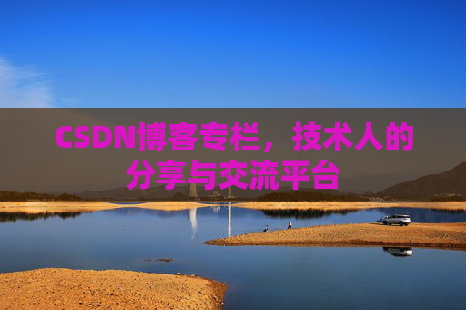 CSDN博客专栏，技术人的分享与交流平台